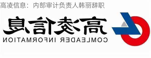 高凌信息：内部审计负责人韩丽辞职