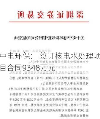 中电环保： 签订核电水处理项目合同9348万元