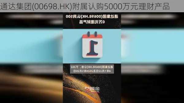 通达集团(00698.HK)附属认购5000万元理财产品