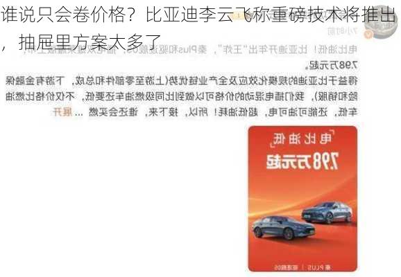 谁说只会卷价格？比亚迪李云飞称重磅技术将推出，抽屉里方案太多了