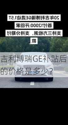 吉利博瑞GE补贴后的价格是多少？