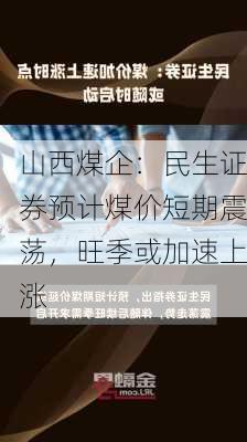 山西煤企：民生证券预计煤价短期震荡，旺季或加速上涨