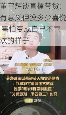 董宇辉谈直播带货：有意义但没多少喜悦 害怕变成自己不喜欢的样子