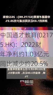 中国通才教育(02175.HK)：2022财年净利约1.03亿元 同比减少约20.5%