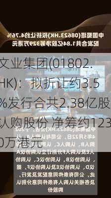 文业集团(01802.HK)：拟折让约3.5%发行合共2.38亿股认购股份 净筹约1230万港元