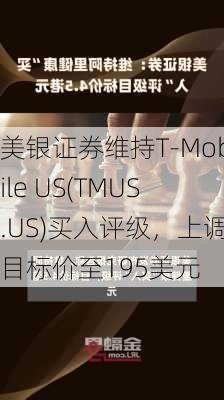 美银证券维持T-Mobile US(TMUS.US)买入评级，上调目标价至195美元