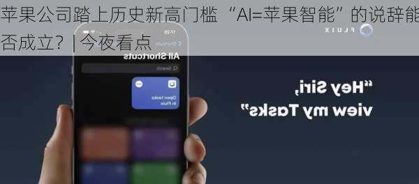 苹果公司踏上历史新高门槛 “AI=苹果智能”的说辞能否成立？| 今夜看点