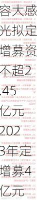 容大感光拟定增募资不超2.45亿元 2023年定增募4亿元