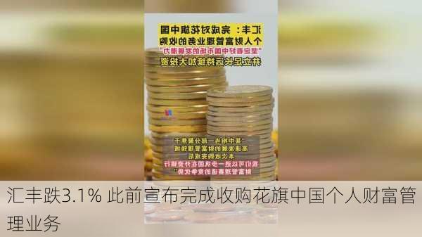 汇丰跌3.1% 此前宣布完成收购花旗中国个人财富管理业务