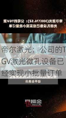 帝尔激光：公司的TGV激光微孔设备已经实现小批量订单