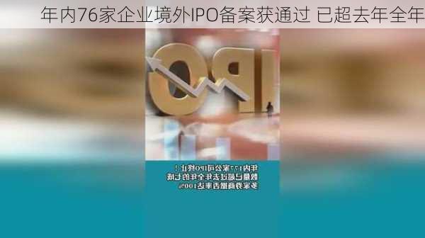 年内76家企业境外IPO备案获通过 已超去年全年