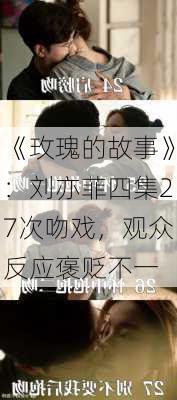 《玫瑰的故事》：刘亦菲四集27次吻戏，观众反应褒贬不一