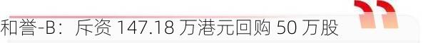 和誉-B：斥资 147.18 万港元回购 50 万股