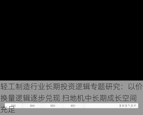 轻工制造行业长期投资逻辑专题研究：以价换量逻辑逐步兑现 扫地机中长期成长空间充足