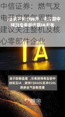 中信证券：燃气发电开启景气周期 建议关注整机及核心零部件企业