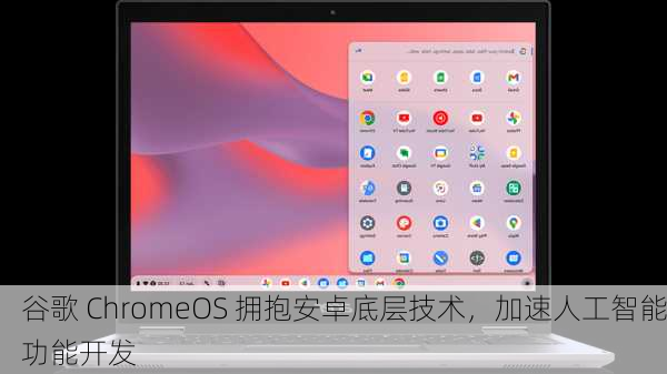 谷歌 ChromeOS 拥抱安卓底层技术，加速人工智能功能开发