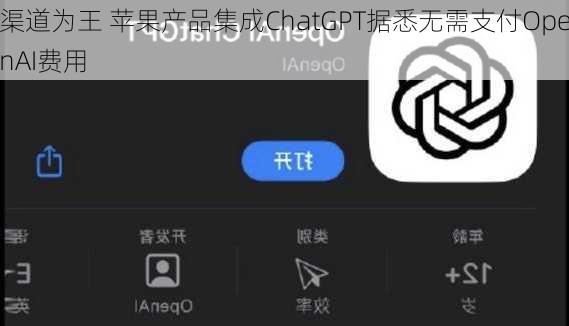 渠道为王 苹果产品集成ChatGPT据悉无需支付OpenAI费用