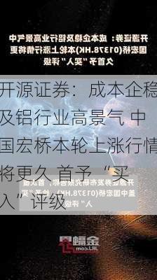 开源证券：成本企稳及铝行业高景气 中国宏桥本轮上涨行情将更久 首予 “买入”评级