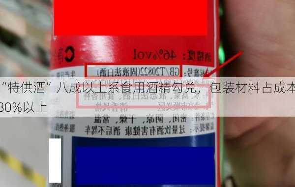 “特供酒”八成以上系食用酒精勾兑，包装材料占成本80%以上