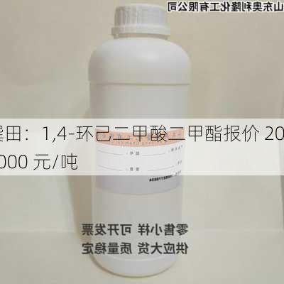 巽田：1,4-环己二甲酸二甲酯报价 200000 元/吨