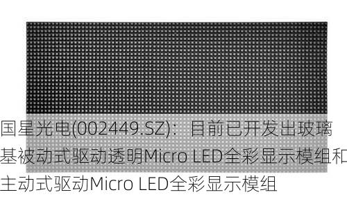 国星光电(002449.SZ)：目前已开发出玻璃基被动式驱动透明Micro LED全彩显示模组和主动式驱动Micro LED全彩显示模组