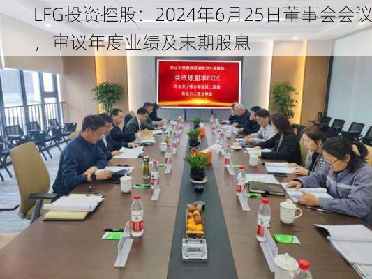 LFG投资控股：2024年6月25日董事会会议，审议年度业绩及末期股息