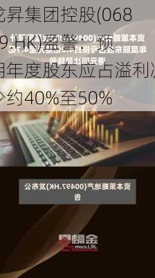 龙昇集团控股(06829.HK)盈警：预期年度股东应占溢利减少约40%至50%