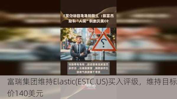 富瑞集团维持Elastic(ESTC.US)买入评级，维持目标价140美元