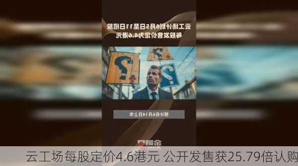 云工场每股定价4.6港元 公开发售获25.79倍认购