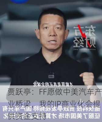 贾跃亭：FF愿做中美汽车产业桥梁，我的IP商业化会提供资金支持