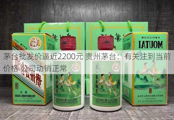 茅台批发价逼近2200元 贵州茅台：有关注到当前价格 公司动销正常