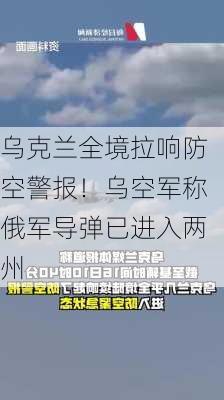 乌克兰全境拉响防空警报！乌空军称俄军导弹已进入两州