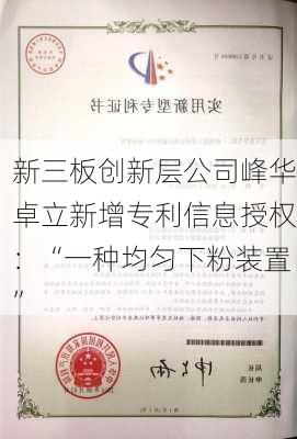 新三板创新层公司峰华卓立新增专利信息授权：“一种均匀下粉装置”