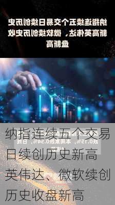 纳指连续五个交易日续创历史新高 英伟达、微软续创历史收盘新高