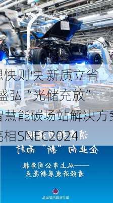 想快则快 新质立省 | 盛弘“光储充放”智慧能碳场站解决方案亮相SNEC2024