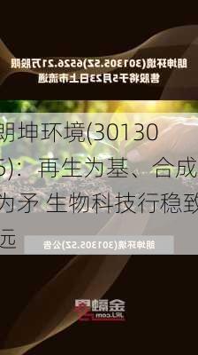 朗坤环境(301305)：再生为基、合成为矛 生物科技行稳致远