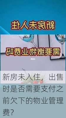 新房未入住，出售时是否需要支付之前欠下的物业管理费？