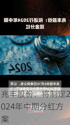 兆丰股份：将制定2024年中期分红方案