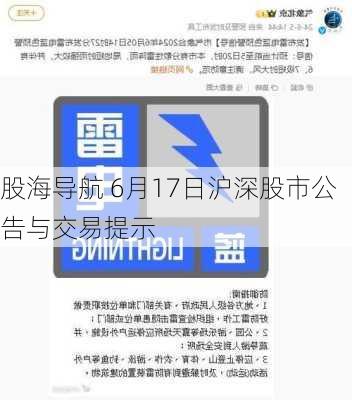 股海导航 6月17日沪深股市公告与交易提示