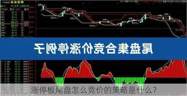 涨停板尾盘怎么竞价的策略是什么？