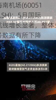 海南机场(600515.SH)：5月国际航线增长显著，整体业务数据有所下降