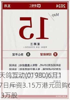 天鸽互动(01980)6月17日斥资3.15万港元回购6.3万股