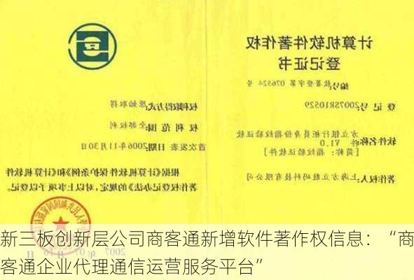 新三板创新层公司商客通新增软件著作权信息：“商客通企业代理通信运营服务平台”