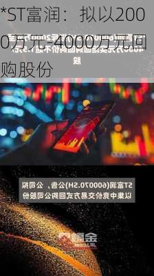 *ST富润：拟以2000万元-4000万元回购股份