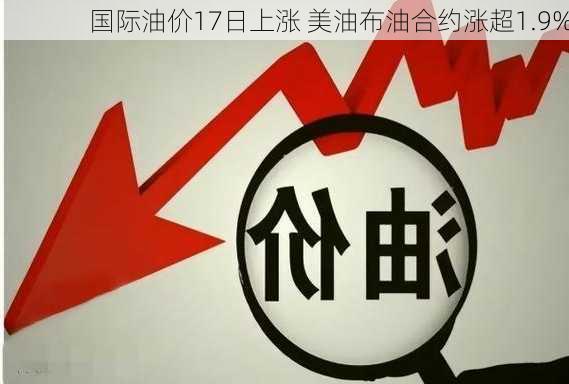 国际油价17日上涨 美油布油合约涨超1.9%