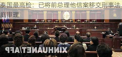 泰国最高检：已将前总理他信案移交刑事法庭审理