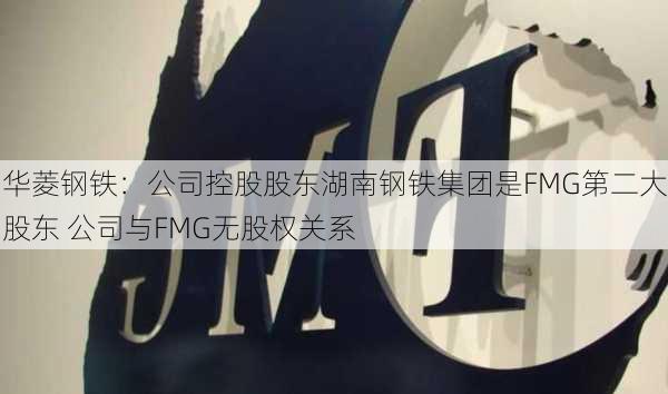 华菱钢铁：公司控股股东湖南钢铁集团是FMG第二大股东 公司与FMG无股权关系