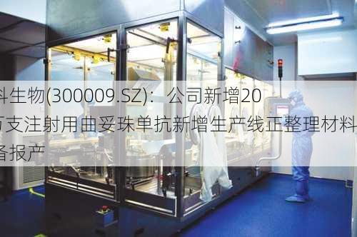 安科生物(300009.SZ)：公司新增200 万支注射用曲妥珠单抗新增生产线正整理材料准备报产