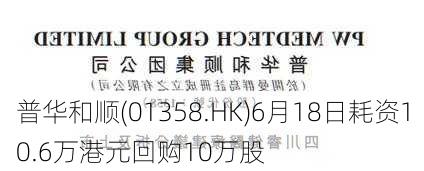 普华和顺(01358.HK)6月18日耗资10.6万港元回购10万股