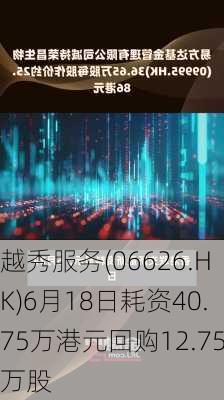 越秀服务(06626.HK)6月18日耗资40.75万港元回购12.75万股